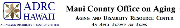 Logo of 
                                                    ADRC Hawaii, the Maui County Office on Aging, and the County of Maui